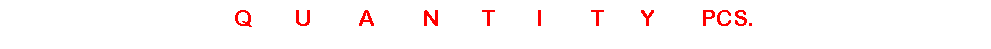 Text Box: Q &nbsp;&nbsp;&nbsp;&nbsp;&nbsp;&nbsp;U &nbsp;&nbsp;&nbsp;&nbsp;&nbsp;&nbsp;&nbsp;A &nbsp;&nbsp;&nbsp;&nbsp;&nbsp;&nbsp;&nbsp;N &nbsp;&nbsp;&nbsp;&nbsp;&nbsp;&nbsp;T &nbsp;&nbsp;&nbsp;&nbsp;&nbsp;&nbsp;I &nbsp;&nbsp;&nbsp;&nbsp;&nbsp;&nbsp;&nbsp;T &nbsp;&nbsp;&nbsp;&nbsp;&nbsp;Y &nbsp;&nbsp;&nbsp;&nbsp;&nbsp;&nbsp;&nbsp;PCS.