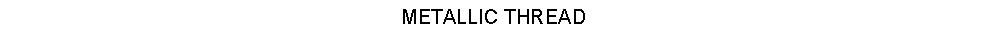 Text Box: METALLIC THREAD