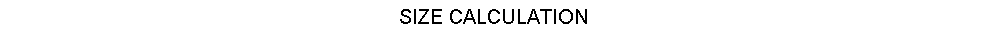 Text Box: SIZE CALCULATION
