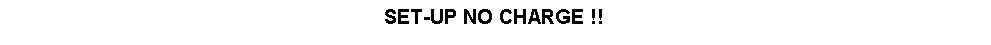 Text Box: SET-UP NO CHARGE !!